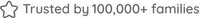 A star icon next to the text 'Trusted by 100,000+ families' in grey 